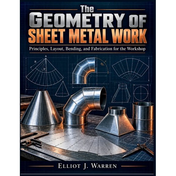 The Geometry Of Sheet Metal Work: Principles, Layout, Bending, and Fabrication for the Workshop, (Paperback)