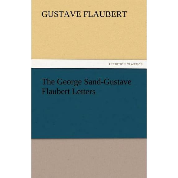 The George Sand-Gustave Flaubert Letters, (Paperback)