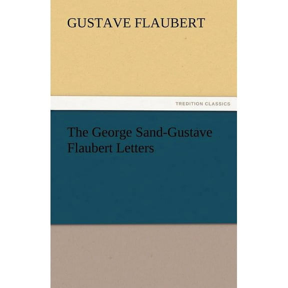 The George Sand-Gustave Flaubert Letters, (Paperback)