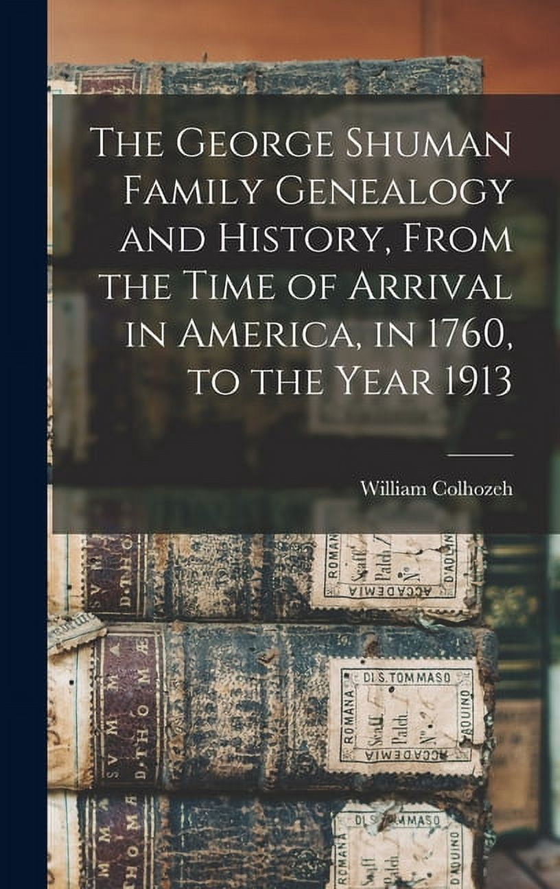 The George Shuman Family Genealogy and History, From the Time of Arrival in America, in 1760, to the Year 1913 (Hardcover)