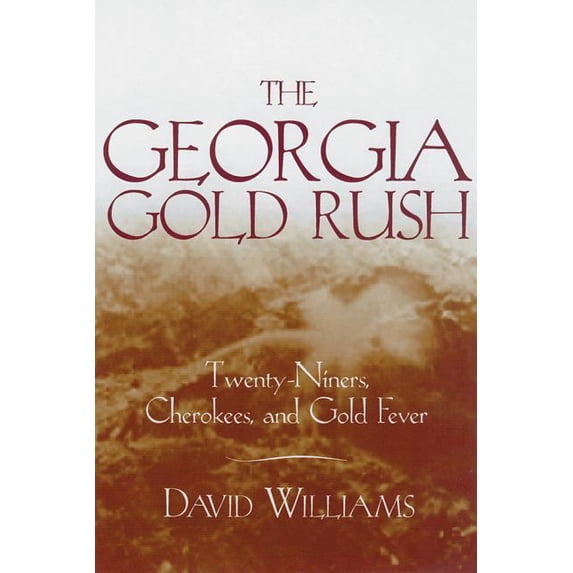 The Georgia Gold Rush: Twenty-Niners, Cherokees, and Gold Fever, (Paperback)