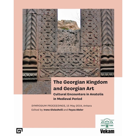 The Georgian Kingdom and Georgian Art : Cultural Encounters in Anatolia in Medieval Period, Symposium Proceedings, 15 May 2014, Ankara (Paperback)