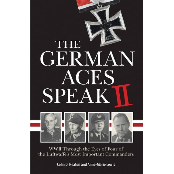 German Aces Speak II: World War II Through the Eyes of Four More of the Luftwaffe's Most Important Commanders, (Paperback)