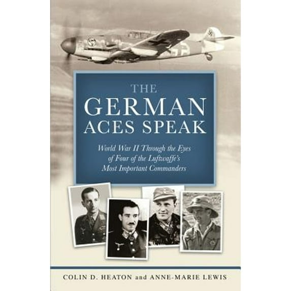 Pre-Owned The German Aces Speak: World War II Through the Eyes of Four of the Luftwaffe's Most Important Commanders, 9780760341155, 076034115X, Hardcover, First Edition edition