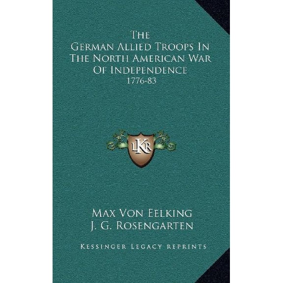 The German Allied Troops In The North American War Of Independence: 1776-83 Hardcover 1163442151 9781163442159 Max Von Eelking