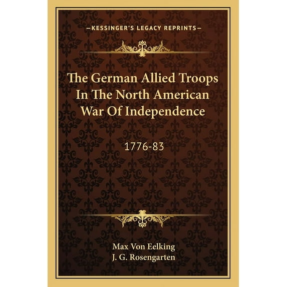 The German Allied Troops In The North American War Of Independence: 1776-83 Paperback 1162980915 9781162980911 Max Von Eelking