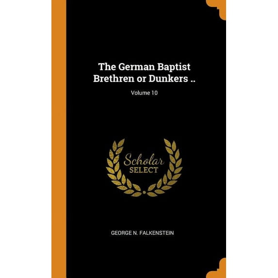 The German Baptist Brethren or Dunkers ..; Volume 10 Hardcover