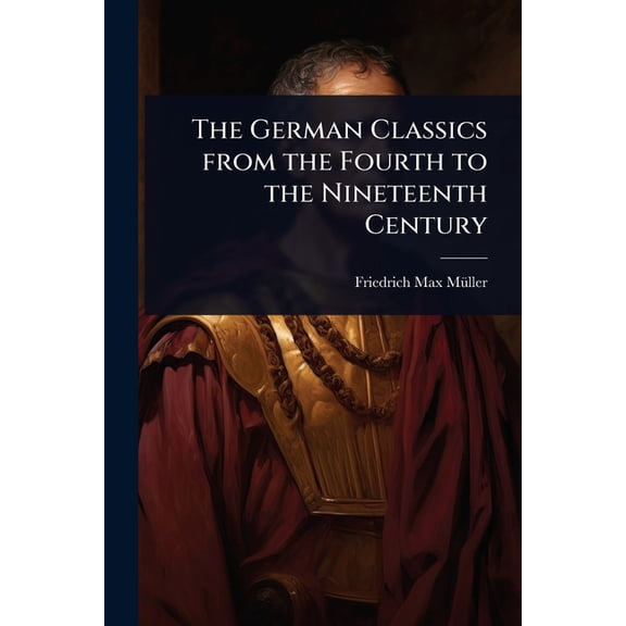 The German Classics from the Fourth to the Nineteenth Century, (Paperback)