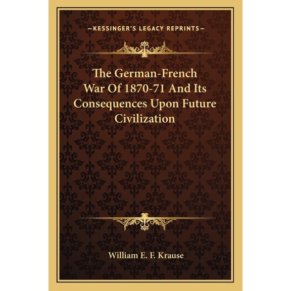 The German-French War of 1870-71 and Its Consequences Upon Future Civilization (Paperback)