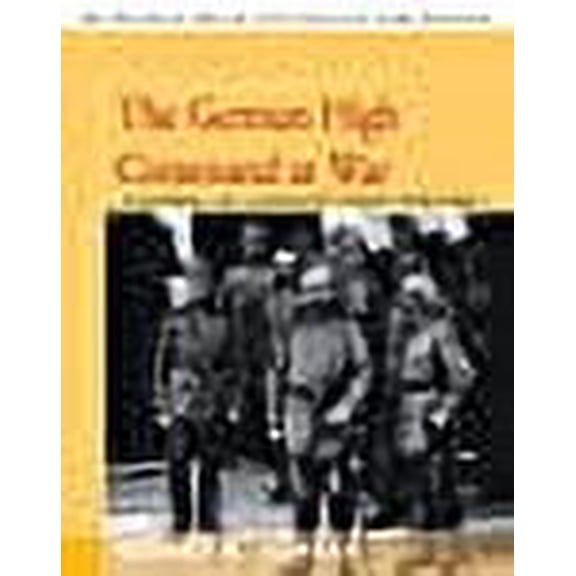 The German High Command at War: Hindenburg and Ludendorff Conduct World War I