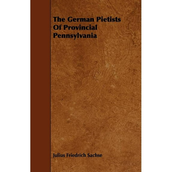 The German Pietists Of Provincial Pennsylvania Paperback 1444634852 9781444634853 Julius Friedrich Sachse