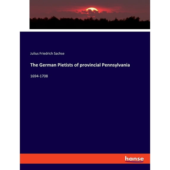 The German Pietists of provincial Pennsylvania: 1694-1708, (Paperback)