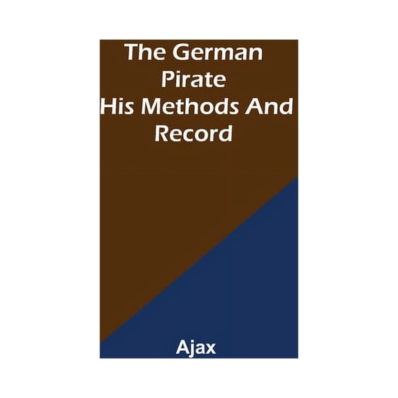 The German Pirate: His Methods and Record, (Paperback)