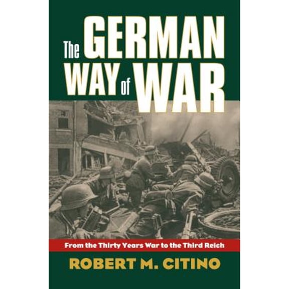 Pre-Owned The German Way of War: From the Thirty Years' War to the Third Reich (Modern War Studies), 9780700616244, 0700616241, Paperback, Illustrated edition