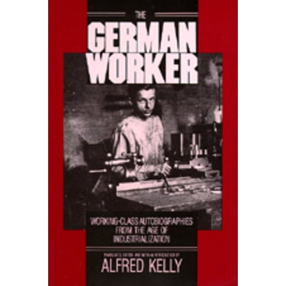 The German Worker : Working-Class Autobiographies from the Age of Industrialization (Edition 1) (Paperback)