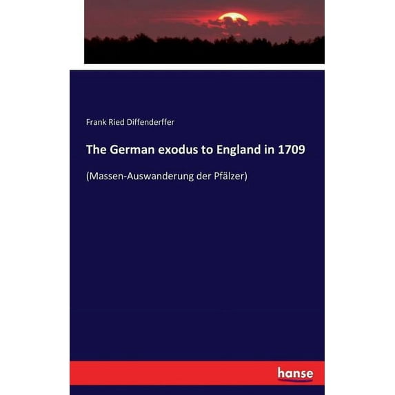 The German exodus to England in 1709: (Massen-Auswanderung der Pfälzer), (Paperback)