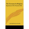 thumbnail image 1 of The Germans In Belgium : Experiences Of A Neutral (1916) (Hardcover), 1 of 1