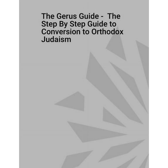 The Gerus Guide - The Step By Step Guide to Conversion to Orthodox Judaism, (Paperback)