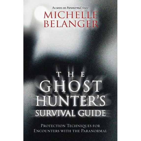 The Ghost Hunter's Survival Guide: Protection Techniques for Encounters with the Paranormal, (Paperback)
