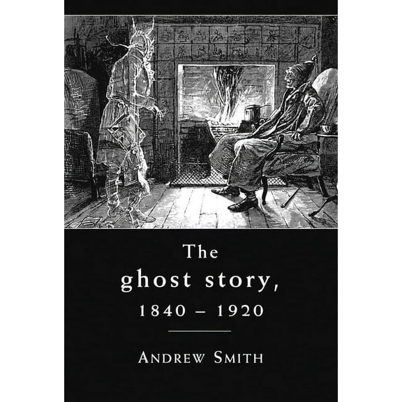The Ghost Story 1840-1920: A Cultural History, (Paperback)