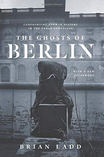 German Ghost Pre-Owned The Ghosts of Berlin: Confronting German History in the Urban ...
