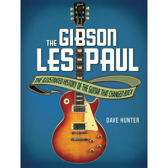 The Gibson Les Paul : The Illustrated Story of the Guitar That Changed Rock (Hardcover)