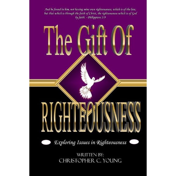 The Gift Of Righteousness: Exploring Issues In Righteousness Paperback 1601410964 9781601410962 Christopher C. Young