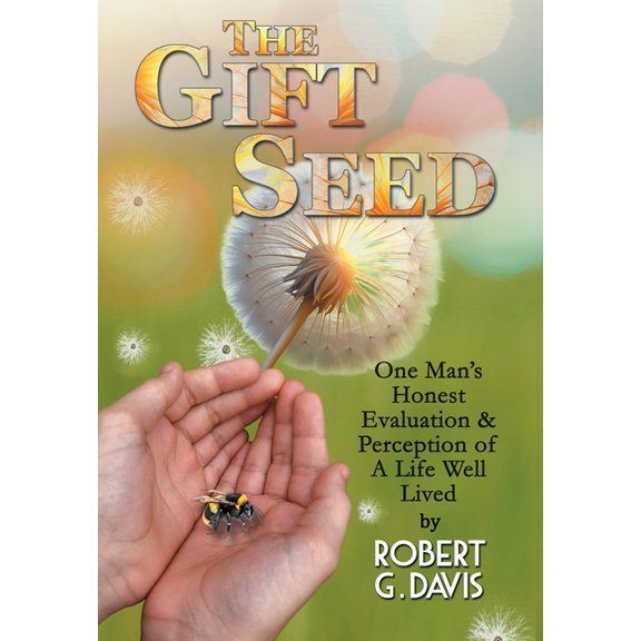 The Gift Seed: One Man's Honest Evaluation and Perception of a Life Well Lived, (Hardcover)
