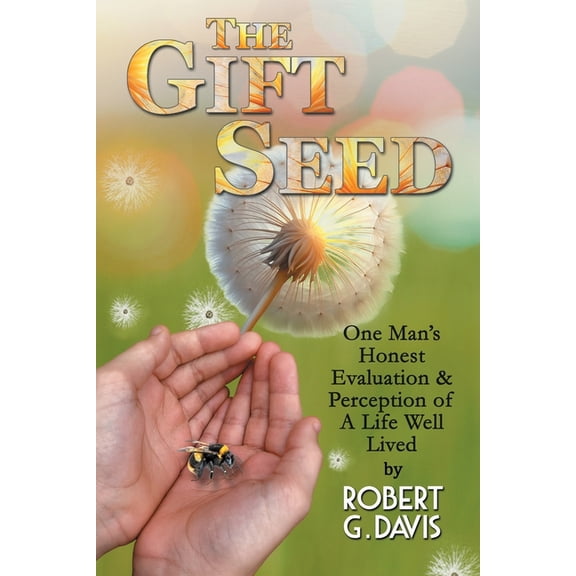 The Gift Seed: One Man's Honest Evaluation and Perception of a Life Well Lived, (Paperback)