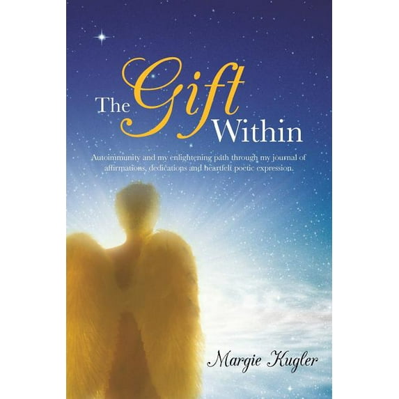 The Gift Within: Autoimmunity and My Enlightening Path Through My Journal of Affirmations, (Paperback) by Margie Kugler