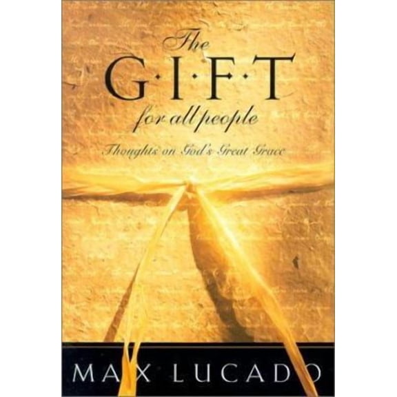 The Gift for All People: Thoughts on God's Great Grace (Paperback) by Max Lucado