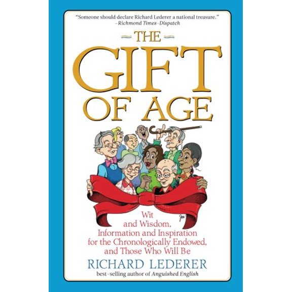 Pre-Owned The Gift of Age: Wit and Wisdom, Information and Inspiration for the Chronologically Endowed, and Those Who Will Be (Paperback) 1933338857 9781933338859