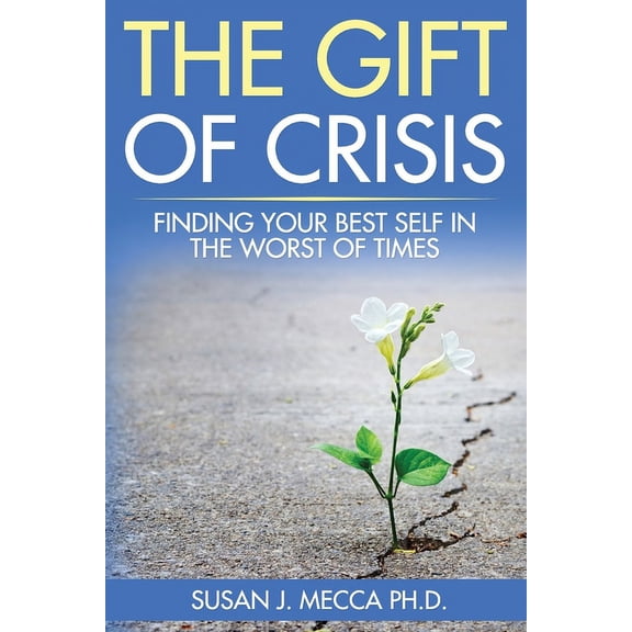 The Gift of Crisis: Finding your best self in the worst of times (Paperback) by Susan J Mecca