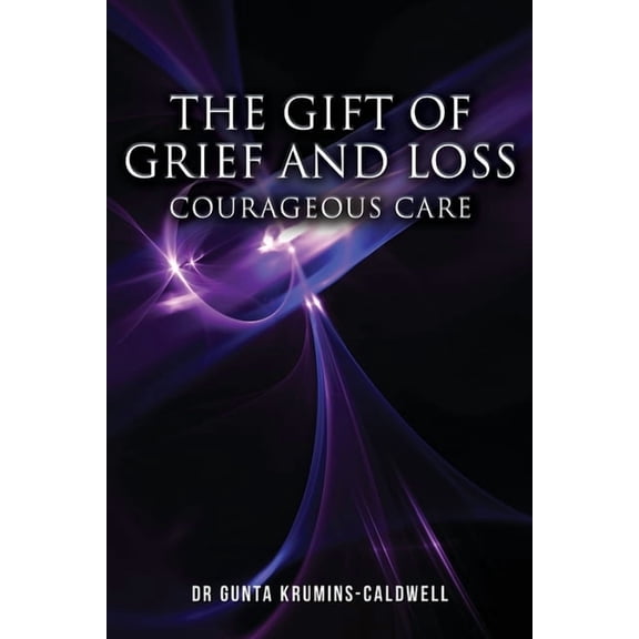 The Gift of Grief and Loss: Courageous Care, (Paperback)