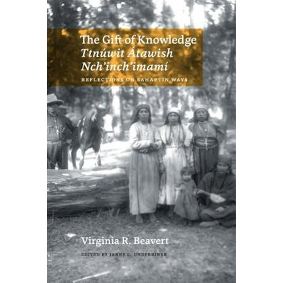 Pre-Owned The Gift of Knowledge / Ttnúwit Átawish Nch'inch'imamí: Reflections on Sahaptin Ways (Paperback) 0295746122 9780295746128