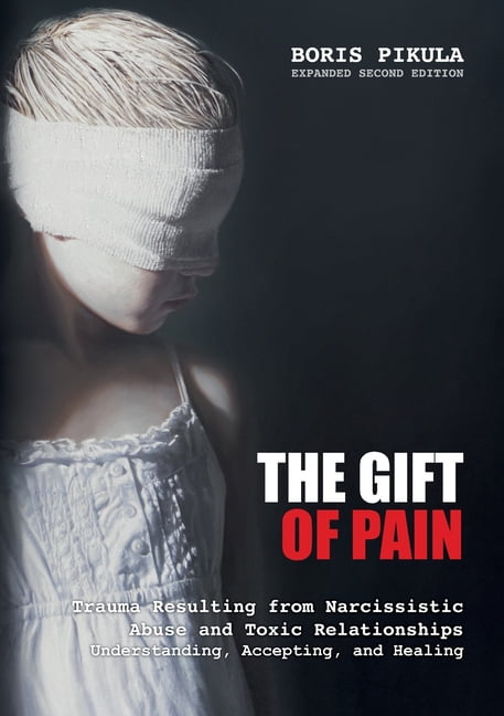 The Gift of Pain: Trauma Resulting from Narcissistic Abuse and Toxic Relationships - Understanding, Accepting, and Heali, (Paperback)