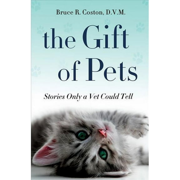 The Gift of Pets: Stories Only a Vet Could Tell Hardcover Bruce R. Coston D.V.M.