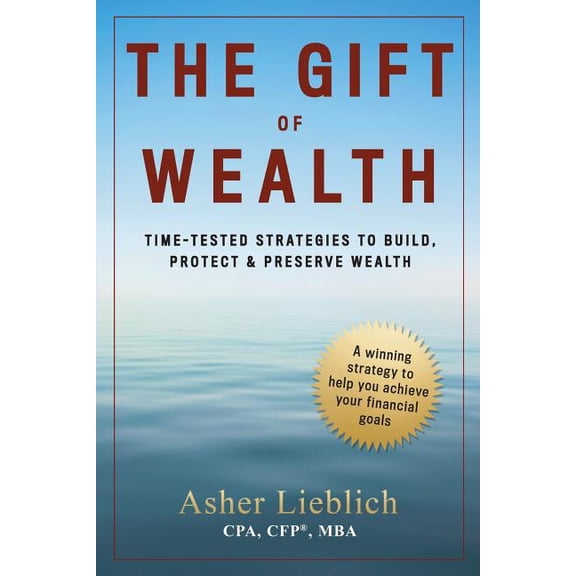 The Gift of Wealth: Time-Tested Strategies to Build, Protect and Preserve Wealth (Paperback) by Asher Lieblich