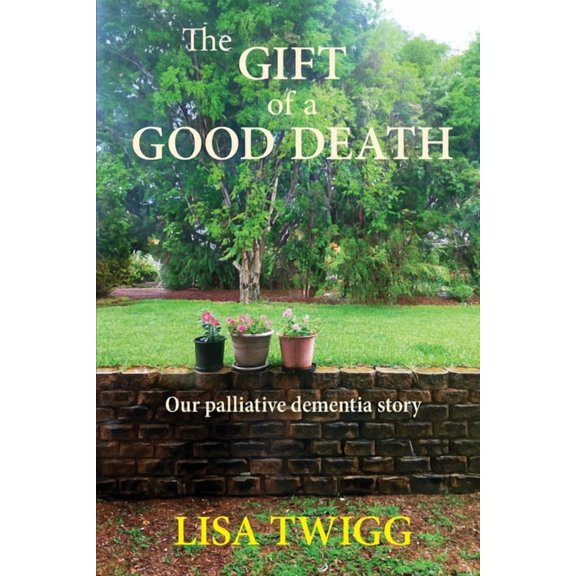 The Gift of a Good Death: Our palliative dementia story, (Paperback)