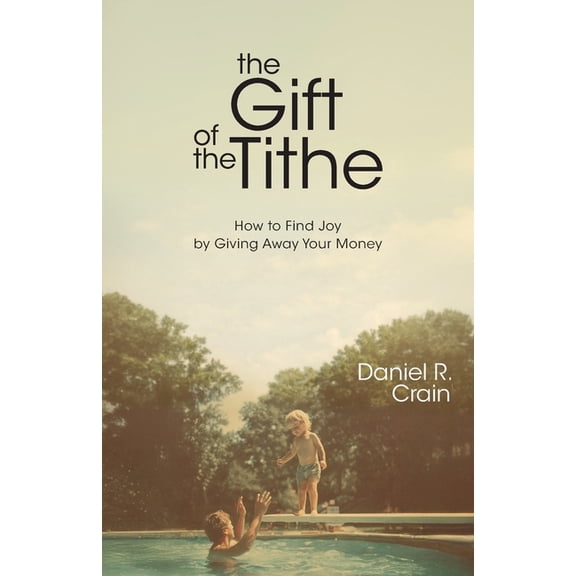 The Gift of the Tithe: How to Find Joy by Giving Away Your Money, (Paperback)