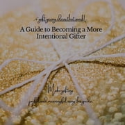 The Gifter A Guide to Becoming a More Intentional Gifter gift giving ideas that spark!, Book 1, Paperback