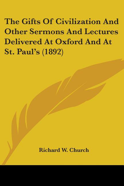 The Gifts Of Civilization And Other Sermons And Lectures Delivered At Oxford And At St. Paul's (1892) (Paperback)