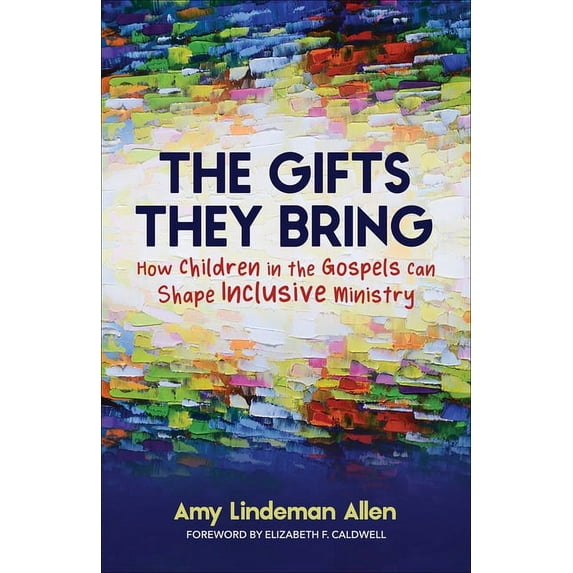 The Gifts They Bring: How Children in the Gospels Can Shape Inclusive Ministry, (Paperback)