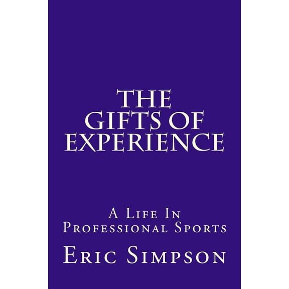 The Gifts of Experience: A Life in Professional Sports (Paperback) by Eric Simpson