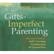 The Gifts of Imperfect Parenting Raising Children with Courage, Compassion, and Connection CD-Audio