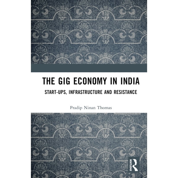 The Gig Economy in India: Start-Ups, Infrastructure and Resistance, (Hardcover)