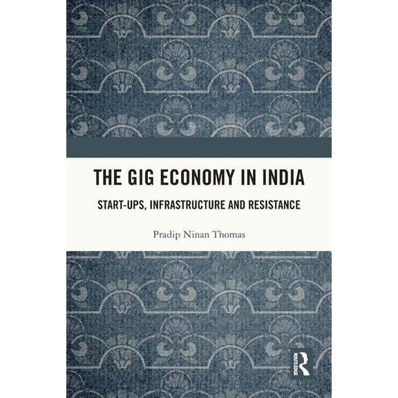 The Gig Economy in India: Start-Ups, Infrastructure and Resistance, (Paperback)
