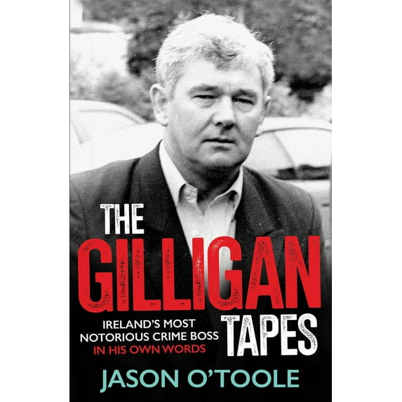 The Gilligan Tapes: Ireland's Most Notorious Crime Boss in His Own Words, (Paperback)