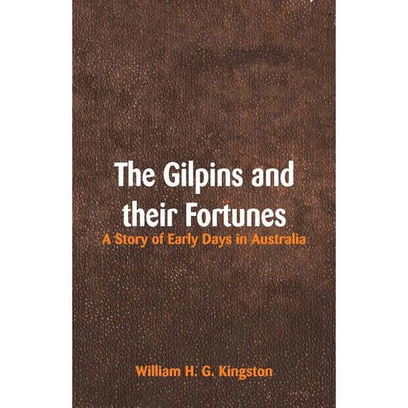 The Gilpins and their Fortunes: A Story of Early Days in Australia, (Paperback)