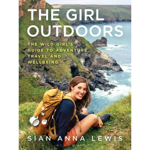 The Girl Outdoors : The Wild Girl’s Guide to Adventure, Travel and Wellbeing (Paperback)